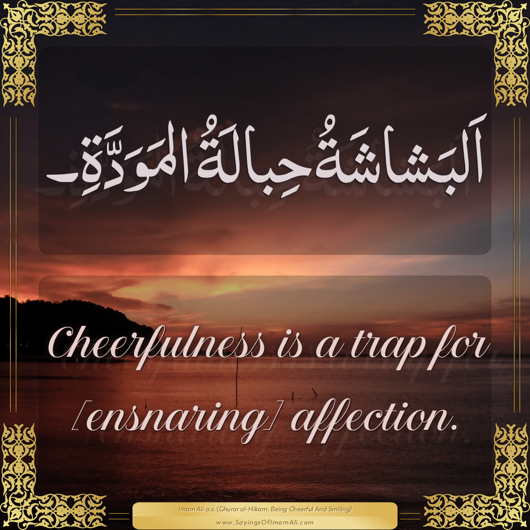 Cheerfulness is a trap for [ensnaring] affection.